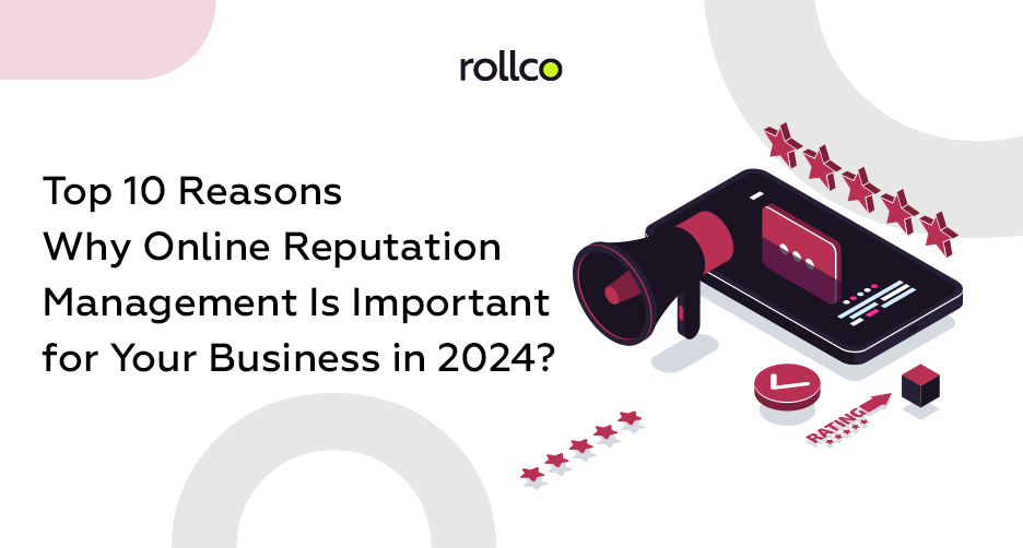 Top 10 Reasons Why Online Reputation Management Is Important for Your Business in 2024?