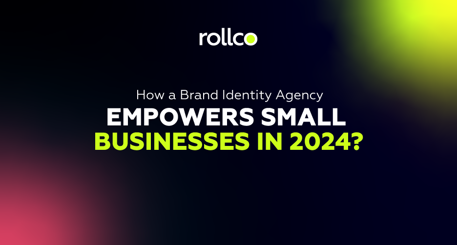 How a Brand Identity Agency Empowers Small Businesses in 2024?