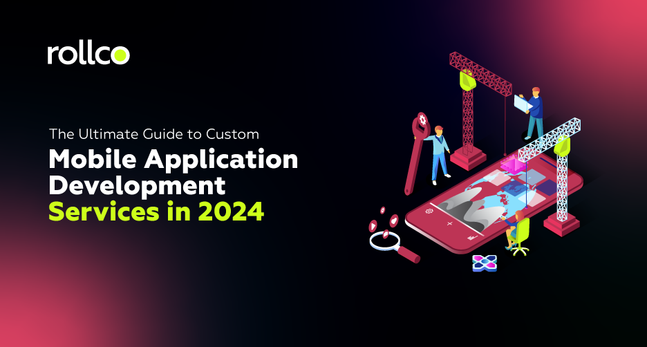 The Ultimate Guide to Custom Mobile Application Development Services in 2024