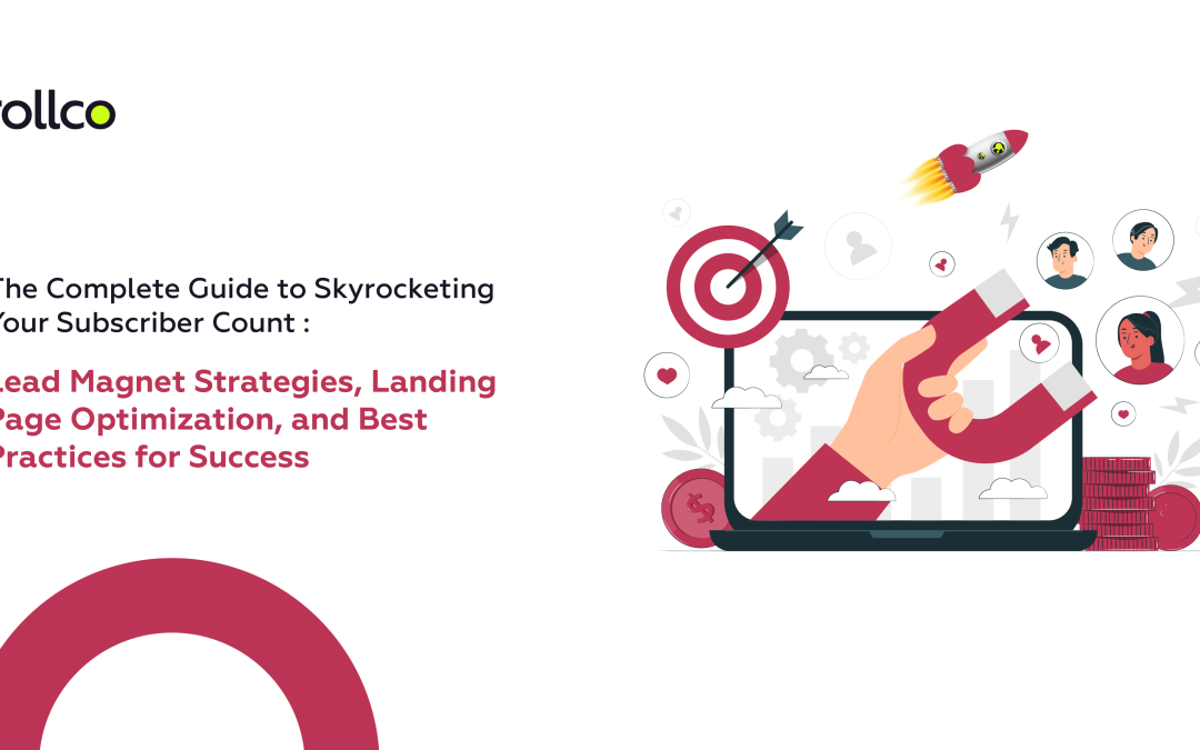 The Complete Guide to Skyrocketing Your Subscriber Count: Lead Magnet Strategies, Landing Page Optimization, and Best Practices for Success