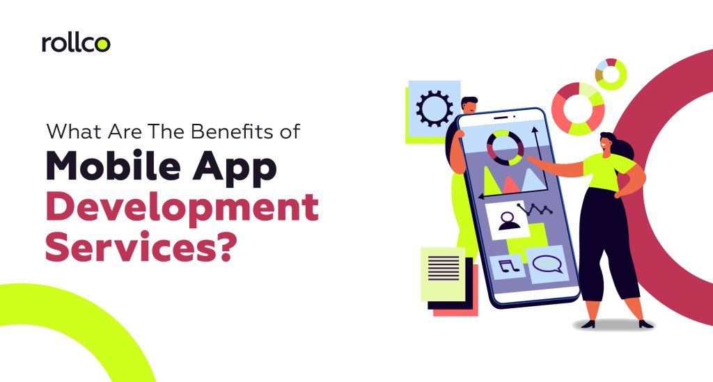 What Are The Benefits Of Mobile App Development Services? 