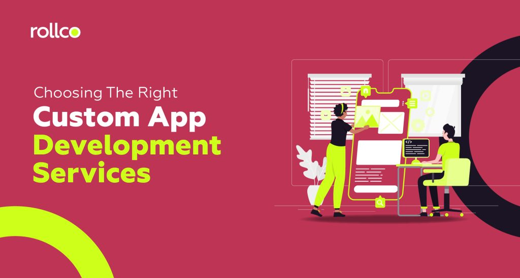 Choosing The Right Custom App Development Services 